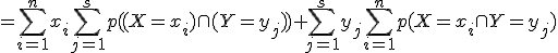 =\Bigsum_{i=1}^n x_i \Bigsum_{j=1}^s p((X=x_i) \cap(Y=y_j))+ \Bigsum_{j=1}^s y_j \Bigsum_{i=1}^n p(X=x_i \cap Y=y_j)